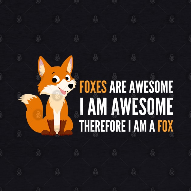 Foxes are Awesome I am awesome therefore I am a Fox Funny Fox T-Shirt by CharismaShop
